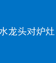 宝鸡阴阳风水化煞一百零二—— 水龙头对炉灶